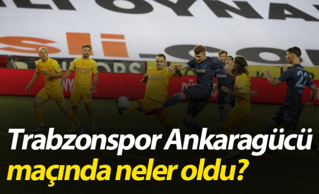 Trabzonspor Ankaragücü maçında neler oldu? 1