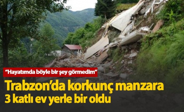 Trabzon'da korkunç manzara: 3 katlı ev yerle bir oldu 1