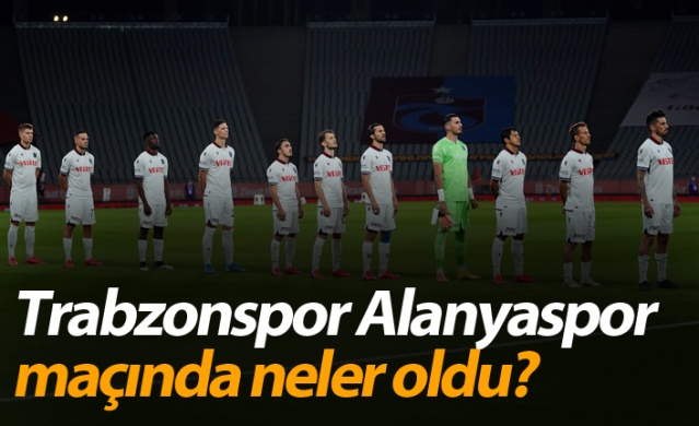 Trabzonspor-Alanyaspor maçında neler oldu? 1