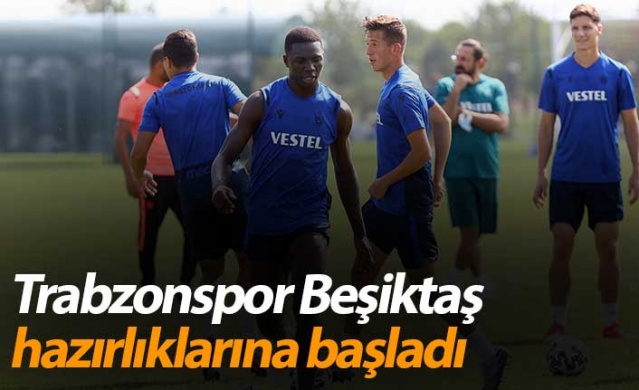 Trabzonspor Beşiktaş hazırlıklarına başladı 1