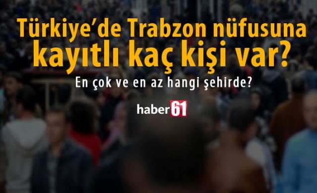 Türkiye'de hangi ilde kaç Trabzonlu var? 1