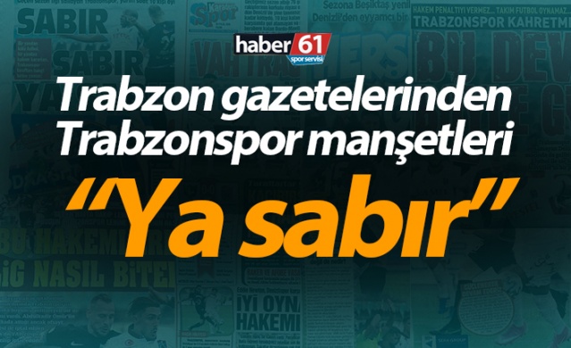 Trabzon gazetelerinden Trabzonspor manşetleri! "Ya sabır" 1