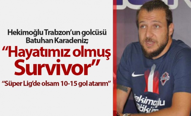 Hekimoğlu Trabzon'un golcüsü Batuhan Karadeniz: Hayatımız Survivor olmuş 1