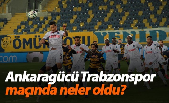 Ankaragücü - Trabzonspor maçında neler oldu? 1