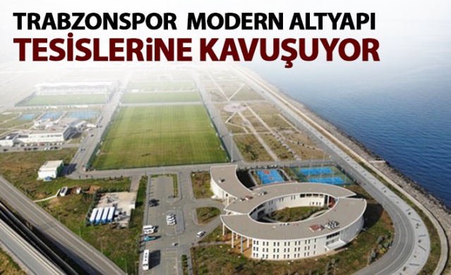 Trabzonspor modern tesislere kavuşuyor 1