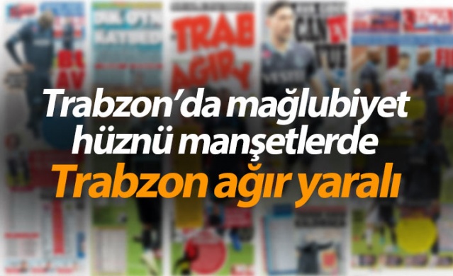 Trabzon’da mağlubiyet hüznü manşetlerde 1