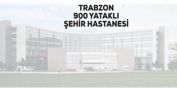 Trabzon Şehir Hastanesi böyle olacak! Çalışmalar başladı 12