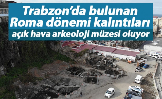 Trabzon’da bulunan Roma dönemi kalıntıları açık hava arkeoloji müzesi oluyor 1