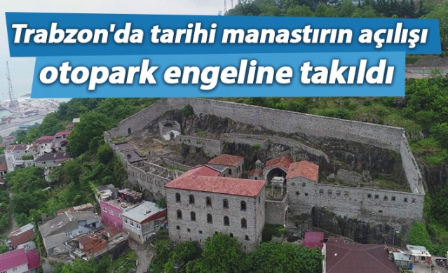 Trabzon'da tarihi manastırın açılışına otopark engeli. 1