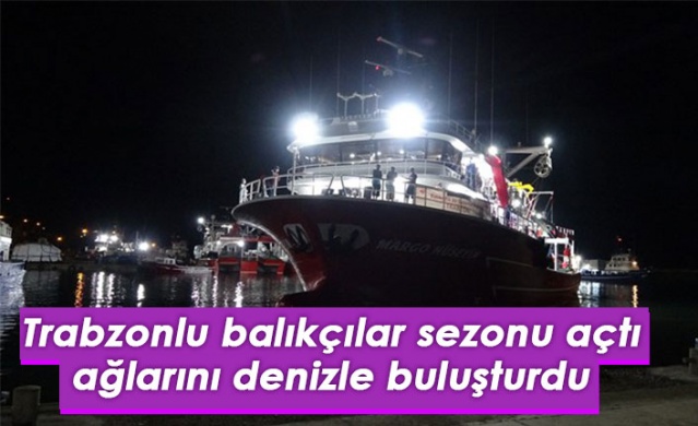 Trabzonlu balıkçılar ağlarını denizle buluşturdu 1