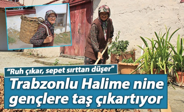 Trabzonlu Halime nine gençlere taş çıkartıyor 1