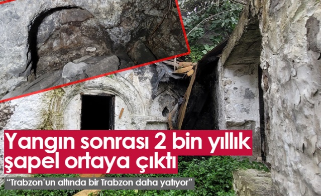 Trabzon'da yangın sonrası 2 bin yıllık şapel ortaya çıktı 1