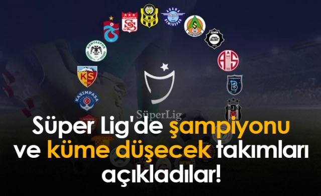 Süper Lig'de şampiyonu ve küme düşecek takımları açıkladılar! 1