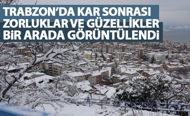 Trabzon'da kar sonrası zorluklar ve güzellikler böyle görüntülendi 1