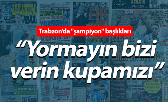 Trabzon yerel basınından "şampiyon" başlıkları "Yormayın bizi verin kupamızı" foto galeri 1