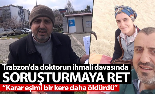 Trabzon'da doktorun ihmali davasında soruşturmaya ret: Karar eşimi bir kere daha öldürdü Trabzon Haber 1
