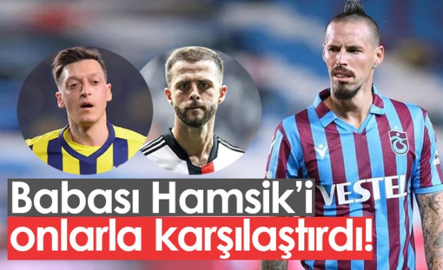 Babası Hamsik'i Mesut Özil ve Pjanic ile karşılaştırdı. Foto Haber 1