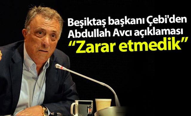 Beşiktaş başkanı Çebi'den Abdullah Avcı açıklaması: Zarar etmedik. Foto Galeri 1