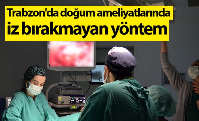 Trabzon'da doğum ameliyatlarında iz bırakmayan yöntem. Foto Haber 1
