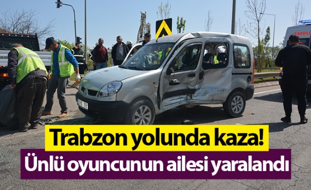 Trabzon yolunda kaza! Ünlü oyuncunun ailesi yaralandı. Foto Haber 1
