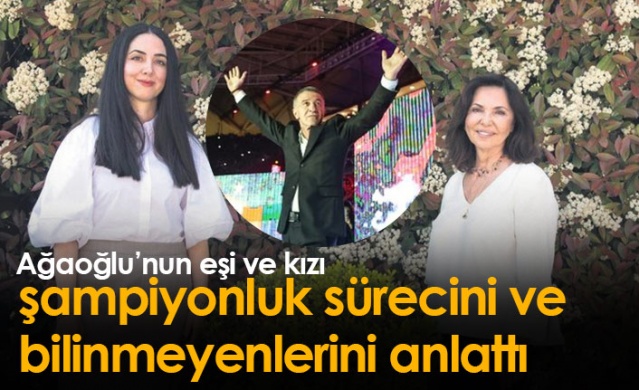 Ağaoğlu'nun eşi ve kızı şampiyonluk sürecini anlattı. Foto Haber 1