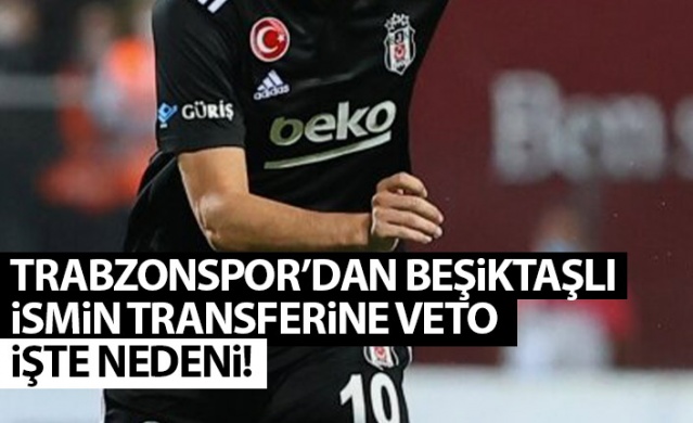 Trabzonspor'dan Beşiktaşlı isme veto! İşte nedeni. Foto Haber 1