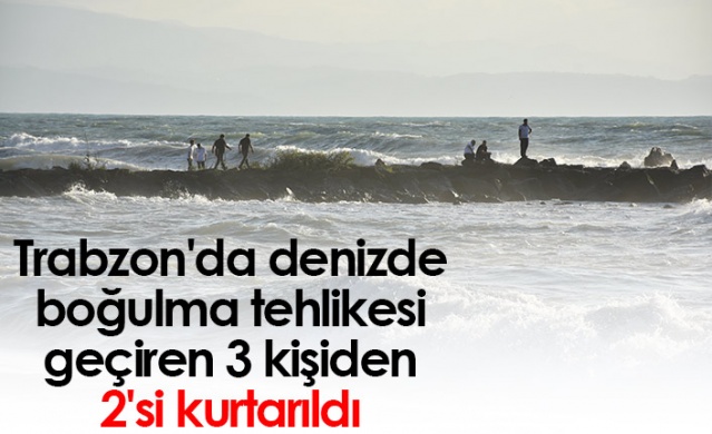 Trabzon'da denizde boğulma tehlikesi geçiren 3 kişiden 2'si kurtarıldı.Foto Haber 1
