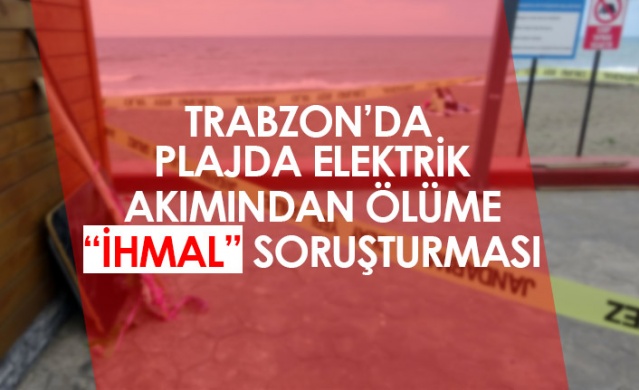 Trabzon'da plajda elektrik akımından ölüme 'ihmal' soruşturması 1