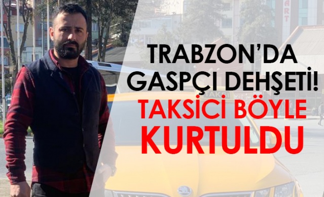 Trabzon'da gaspçı dehşeti! Taksici böyle kurtuldu. Foto Haber 1