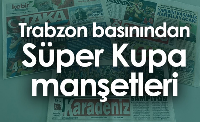 Trabzon basınından süper kupa manşetleri. Foto Haber 1