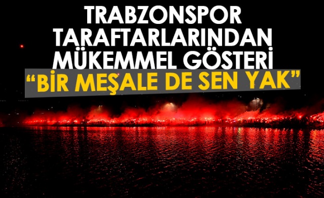 Trabzonsporlu taraftarlardan mükemmel gösteri "Bir meşale de sen yak" Foto Haber 1