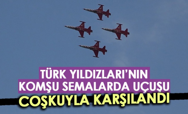 Türk Yıldızları'nın komşu semalarda uçuşu coşkuyla karşılandı. Foto Haber 1