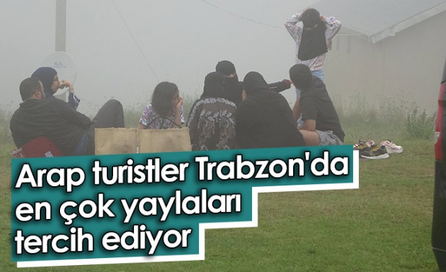 Arap turistler Trabzon'da en çok yaylaları tercih ediyor. Foto Haber 1