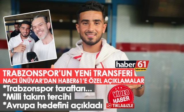 Trabzonspor'un yeni transfer Naci Ünüvar'dan Haber61'e özel açıklamalar: Şuanda tek düşüncem...Foto Haber 1