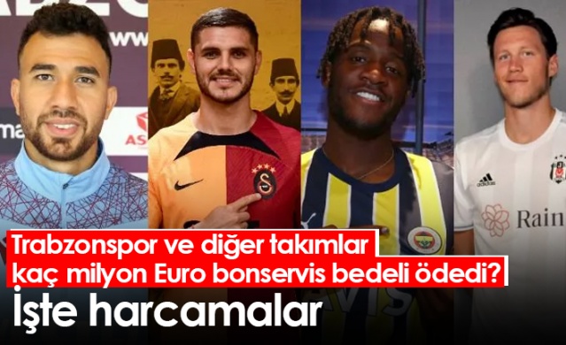 Trabzonspor ve diğer takımlar kaç milyon Euro bonservis bedeli ödedi? İşte harcamalar. Foto Haber 1