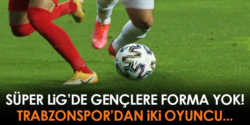 Süper Lig'de gençlere forma yok! Trabzonspor'dan iki isim... Foto Haber 1