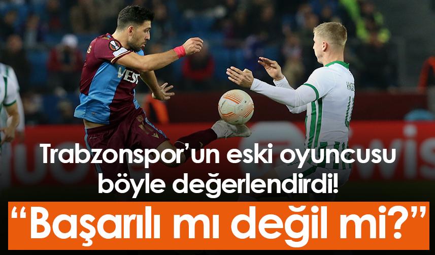 Trabzonspor’un eski oyuncusu böyle değerlendirdi! “Başarılı mı değil mi?” Foto Galeri 1