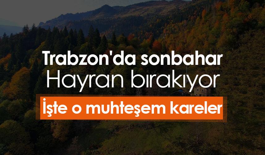 Trabzon'da sonbahar: Hayran bırakıyor. Foto Galeri 1