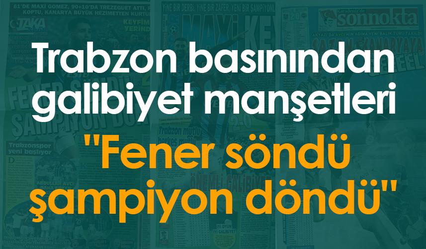 Trabzon basınından galibiyet manşetleri! "Fener söndü, şampiyon döndü" 1