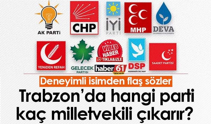 Trabzon'da hangi parti kaç milletvekili çıkarır? Deneyimli isimden flaş sözler 1