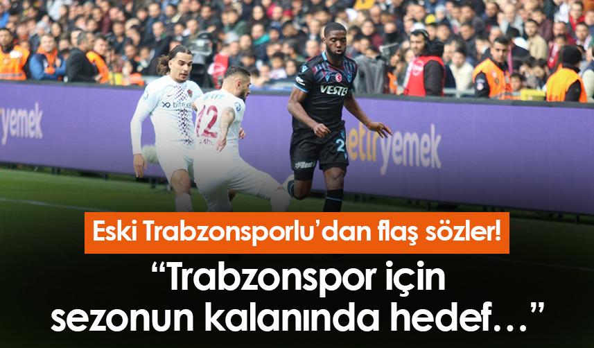 Eski Trabzonsporlu’dan flaş sözler! “Trabzonspor için sezonun kalanında hedef…” 1