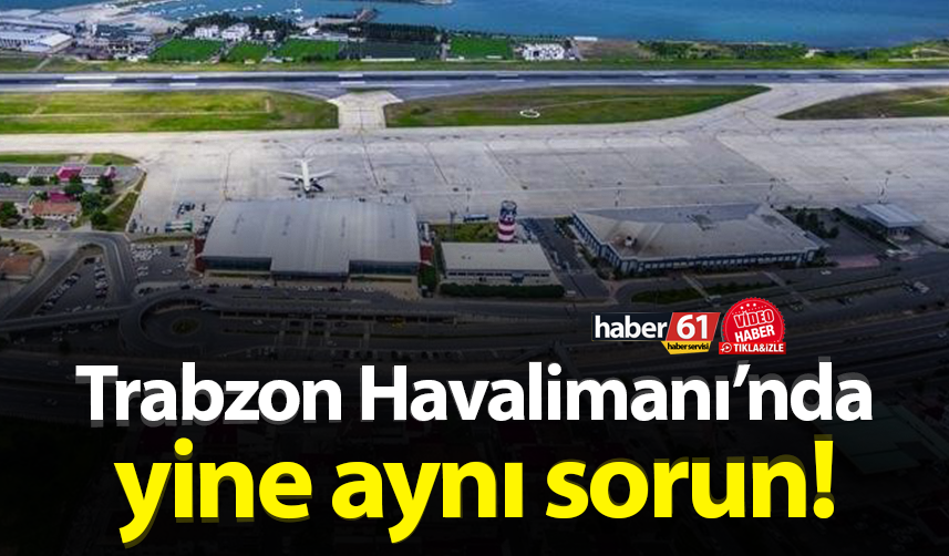 Trabzon Havalimanı’nda yine aynı sorun! 1