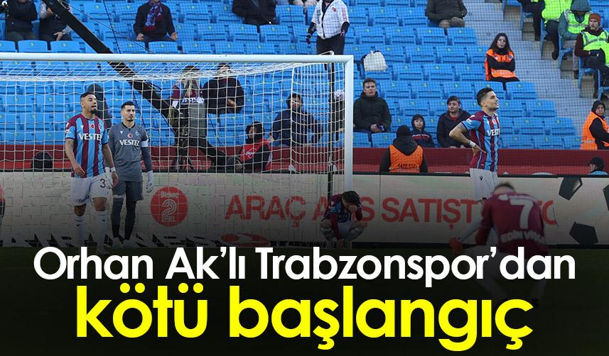 Orhan Ak’lı Trabzonspor’dan kötü başlangıç 1