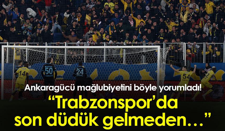 Ankaragücü mağlubiyetini böyle yorumladı! “Trabzonspor’da son düdük gelmeden…” 1