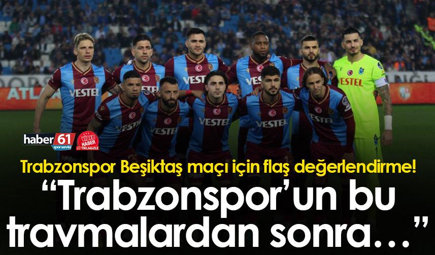 Trabzonspor Beşiktaş maçı için flaş değerlendirme! "Trabzonspor’un bu travmalardan sonra…” 1