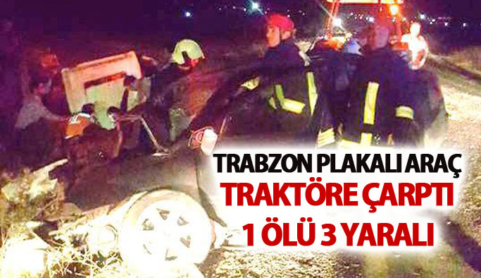 Trabzon plakalı araç traktöre çarptı: 1 Ölü 3 Yaralı