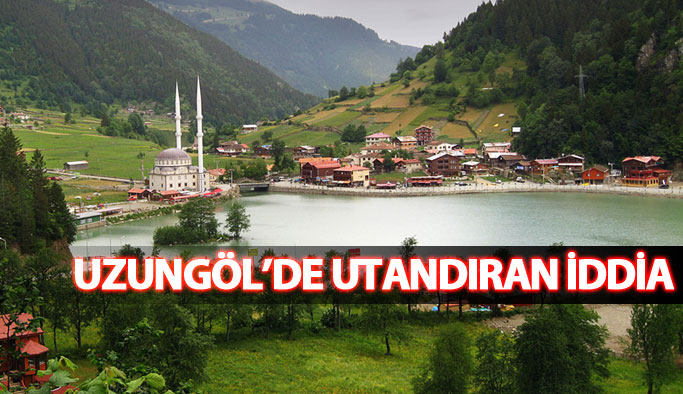 Trabzon'un turizm cenneti Uzungöl'de rahatsız eden iddia
