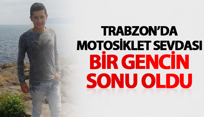 Trabzon'da motosiklet sevdası bir gencin sonu oldu