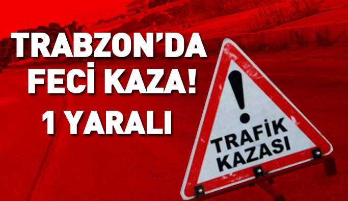 Trabzon'da trafik kazası: 1 kişi yaralı