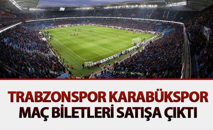 Trabzonspor Karabükspor maç biletleri satışa çıktı